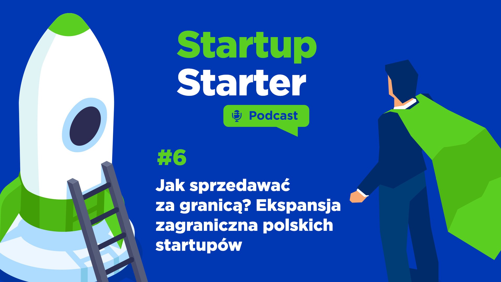 Startup Starter - Podcast #6 - Jak sprzedawać za granicą? Ekspansja zagraniczna polskich startupów