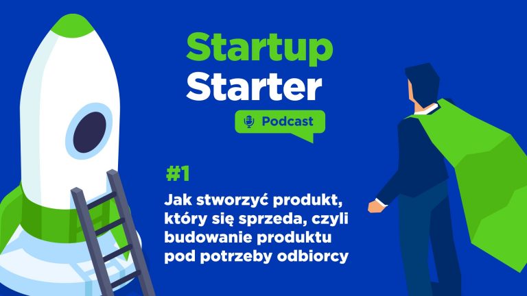 Startup Starter - Podcast #1 - Jak stworzyć produkt, który się sprzeda, czyli budowanie produktu pod potrzeby odbiorcy